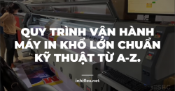 Quy trình vận hành máy in khổ lớn chuẩn kỹ thuật từ A-Z.